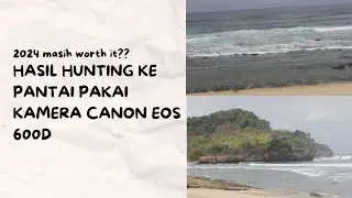 HUNTING PAKAI CANON EOS 600D MASIH WORTH IT KAH DI 2024?