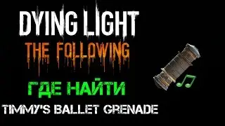 Dying Light: The Following | Где найти Timmy's Ballet Grenade