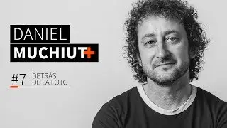 #7 DETRÁS DE LA FOTO - Daniel Muchiut