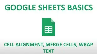 Google Sheets Basics: Cell Alignment, Merge Cells, and Wrap Text
