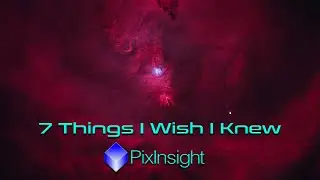 7 Things I Wish I Knew About PixInsight