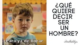 ¿Qué significa ser un niño?¿y ser un hombre?
