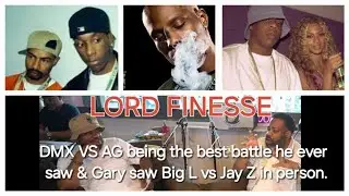 Lord Finesse •DMX VS AG being the best battle he ever saw & Gary saw Big L vs Jay Z in person.