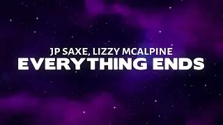JP Saxe - Everything Ends (Lyrics) ft. Lizzy McAlpine and Tiny Habits