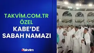 Kabe'de sabah namazı! Takvim.com.tr'ye özel görüntüler
