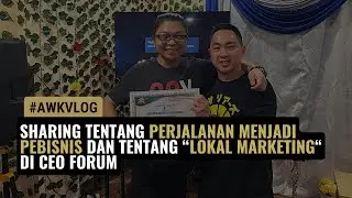 SHARING PERJALANAN MENJADI PEBISNIS DAN TENTANG LOKAL MARKETING DI CEO FORUM | AWK VLOG
