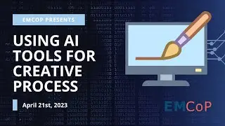 EMCoP April 2023 - Using AI for the Creative Process