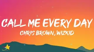 Chris Brown - Call Me Every Day (Lyrics) ft. WizKid