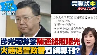 【完整版中集】涉光電弊案陳啟昱通緝照曝光 火速送警政署製作查緝專刊？ 少康戰情室 20241104