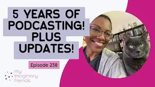 Five Years of Podcasting! Plus Updates! - My Imaginary Friends: Episode 238