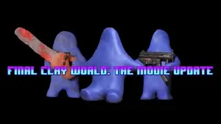 The Final Clay World: The Movie Update