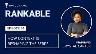 How Context Is Reshaping the SERPs ft Crystal Carter - Rankable Ep. 74
