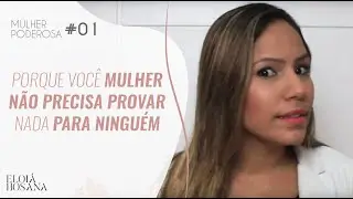 Porque você MULHER não precisa provar nada para ninguém - Série Mulher Poderosa #01  | Eloiá Hosana