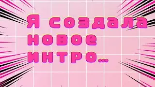 ✨/Я СОЗДАЛА НОВОЕ ИНТРО/✨