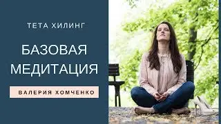 Тета Хилинг. БАЗОВАЯ МЕДИТАЦИЯ. Валерия Хомченко.