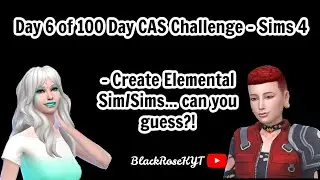 Day 6  of 100 CAS Challenge - Elemental Sims - Sims 4