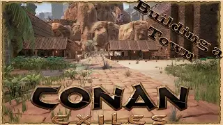 Building a Town! ~ Episode 12 ~ Conan Exiles Gameplay