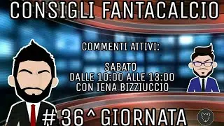 CONSIGLI FANTACALCIO 36^ GIORNATA | Malati di #Fantacalcio
