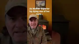 As Mother Superior lay dying one of her nuns... 