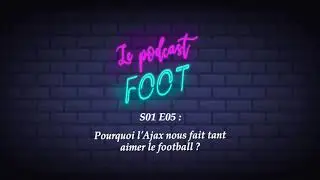 Pourquoi l'Ajax nous fait tant aimer le football ? (S01 E05)