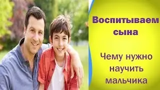 Воспитываем сына. Чему нужно научить мальчика.