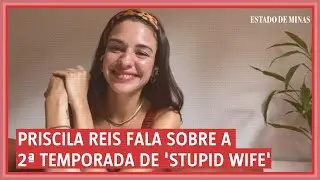 Priscila Reis fala sobre a segunda temporada de 'Stupid wife'