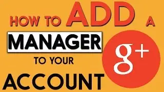 How to Add A Manager to Your Google Plus Account