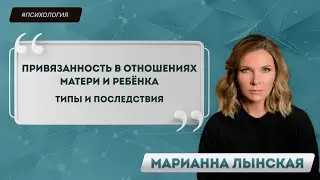 «Привязанность в отношениях матери и ребёнка. Типы и последствия» Марианна Лынская, 2022
