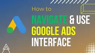 How to Navigate & Use the Google Ads Interface: A Beginner’s Guide 