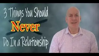 3 Things You Should Never Do in a Relationship