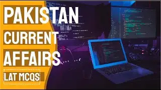 Pakistan current Affairs for LAT preparation 