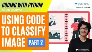 [Coding] Using Code To Classify Image | Part 2 | Ishan Sharma | Creative Corner