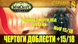 Чертоги Доблести 15, 18 [World of Warcraft: Legion] Frost DK PoV - Mythic +