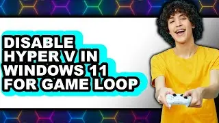 How to Disable Hyper V in Windows 11 for Game Loop (easy Method)