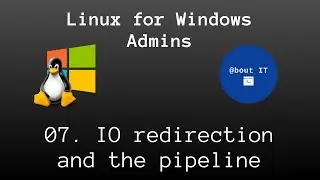 07. Output redirection and the pipeline - Linux for Windows Admins