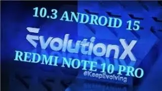 EVOLUTION X 10.3  | ANDROID 15 |  REDMI NOTE 10 PRO.