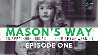 Mason's Way - Episode 1 - An Appalshop Podcast from Amyah Weakley