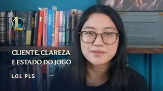 League of Legends: LoL PLS | Cliente, Clareza e Estado do Jogo