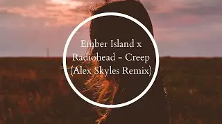 Ember Island x Radiohead - Creep (Alex Skyles Remix)