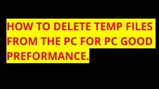 HOW TO DELEATE TEMP FILE FROM PC