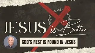 God's Rest is Found in Jesus: Hebrews 3-4