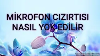 Mikrofon cızırtısı ve arka plan sesi nasıl yok edilir.