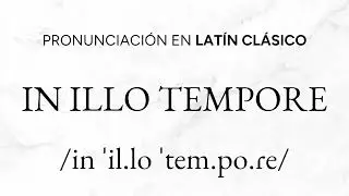¿Cómo se pronuncia IN ILLO TEMPORE en latín clásico? #DiccionarioLatínPronuntiatioRestituta