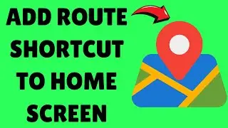 How To Add Google Maps Route Shortcut To Home Screen