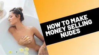 How to Make Money Selling Nudes