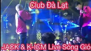 JACK VÀ K-ICM LIVE SÓNG GIÓ CỰC HAY TẠI NEWCLUB ĐÀ LẠT
