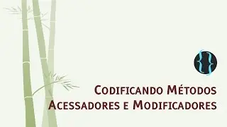 Codificando Métodos Acessadores e Modificadores