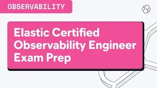 Preparing for the Elastic Certified Observability Engineer Exam - Get Elasticsearch Certified