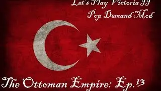 Let's Play Victoria II Pop Demand Mod [13]: The Ottoman Empire