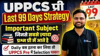 UPPCS Pre Last 99 Days Strategy 2026 |Important Subjects,Tests,PYQs&Question Practice |UPPCS Prelims